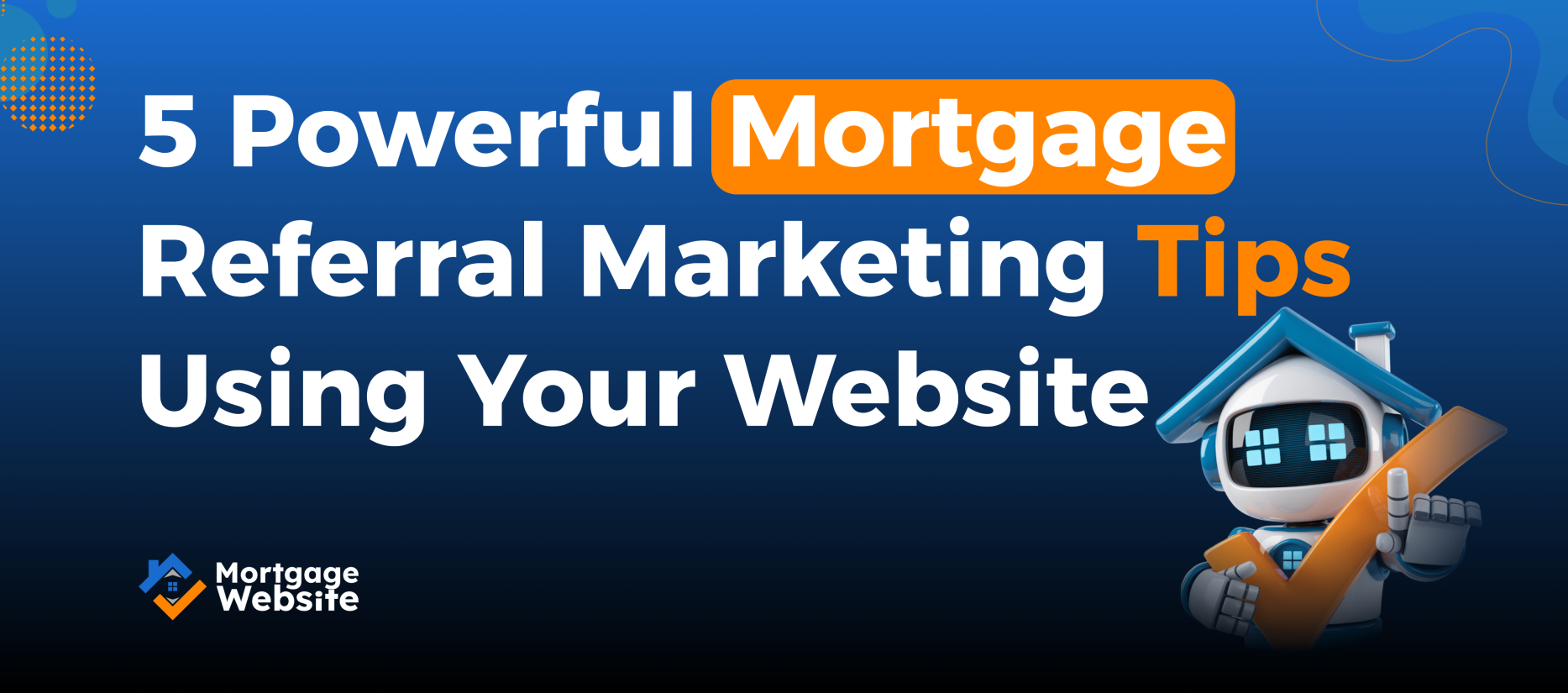 5 Powerful Mortgage Referral Marketing Tips Using Your Website