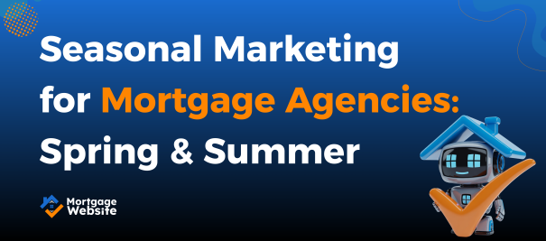 Seasonal Marketing for Mortgage Agencies: Spring & Summer