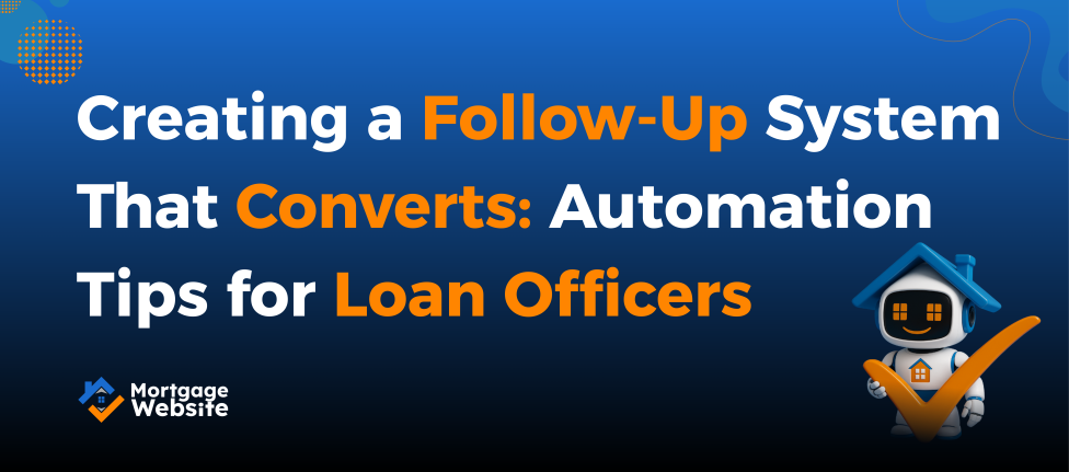 Creating a Follow-Up System That Converts: Automation Tips for Loan Officers