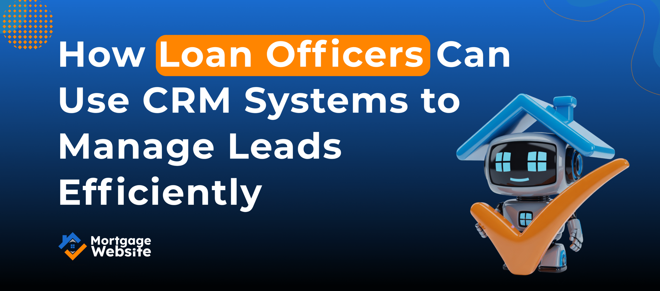 How Loan Officers Can Use CRM Systems to Manage Leads Efficiently