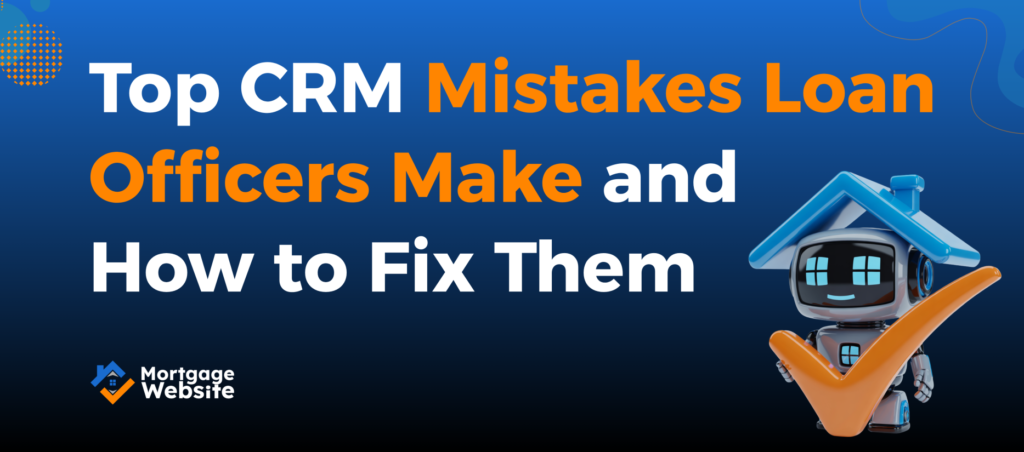 Top CRM Mistakes Loan Officers Make and How to Fix Them
