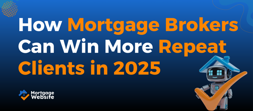 How Mortgage Brokers Can Win More Repeat Clients in 2025