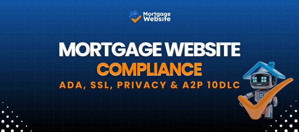 Mortgage Website Compliance: ADA, SSL, Privacy & A2P 10DLC