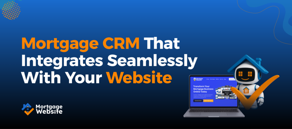 Mortgage CRM That Integrates Seamlessly With Your Website
